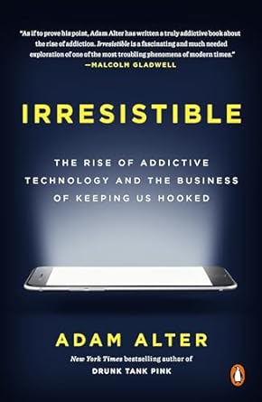 Irresistible: The Rise of Addictive Technology and the Business of Keeping Us Hooked