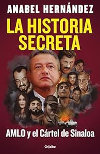 La historia secreta: AMLO y el Cártel de Sinaloa (Spanish Edition)