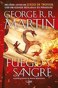 Fuego y Sangre (Canción de hielo y fuego 0): 300 años antes de Juego de tronos. Los dragones reinaban en poniente. La inspiración para la serie original de HBO® "La casa del Dragón" (Spanish Edition)