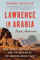 Icon image Lawrence in Arabia: War, Deceit, Imperial Folly and the Making of the Modern Middle East