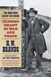 Icon image The Man Who Saved the Union: Ulysses Grant in War and Peace