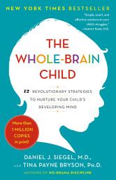 Icon image The Whole-Brain Child: 12 Revolutionary Strategies to Nurture Your Child's Developing Mind