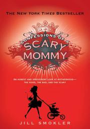 Icon image Confessions of a Scary Mommy: An Honest and Irreverent Look at Motherhood: The Good, The Bad, and the Scary