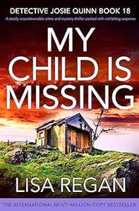 My Child is Missing: A totally unputdownable crime and mystery thriller packed with nail-biting suspense (Detective Josie Quinn Book 18)