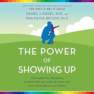 The Power of Showing Up Audiobook By Daniel J. Siegel MD, Tina Payne Bryson PhD cover art