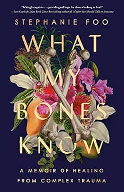 What My Bones Know: A Memoir of Healing from Complex Trauma