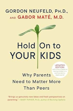 Hold On to Your Kids: Why Parents Need to Matter More Than Peers