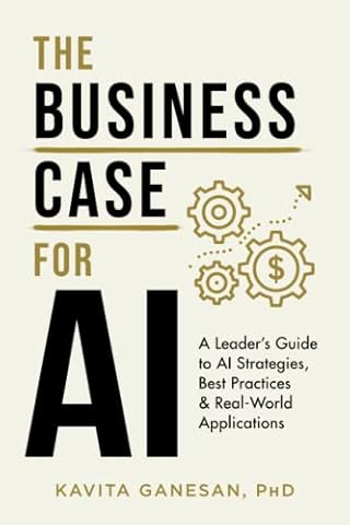 The Business Case for AI: A Leader's Guide to AI Strategies, Best Practices & Real-World Applications